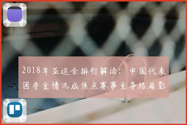 2018年亚运会排行解读：中国代表团夺金情况成焦点赛事竞争格局影响看点