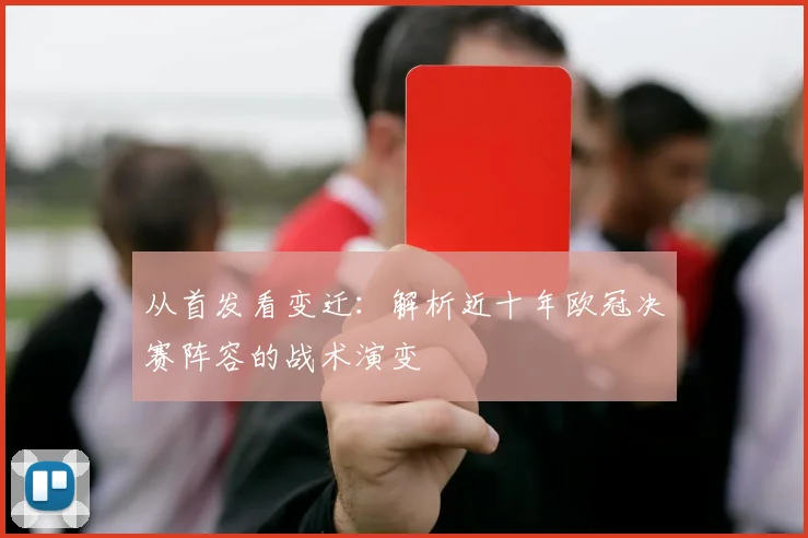 从首发看变迁：解析近十年欧冠决赛阵容的战术演变