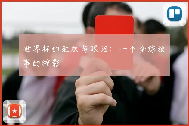 世界杯的狂欢与眼泪：一个全球故事的缩影