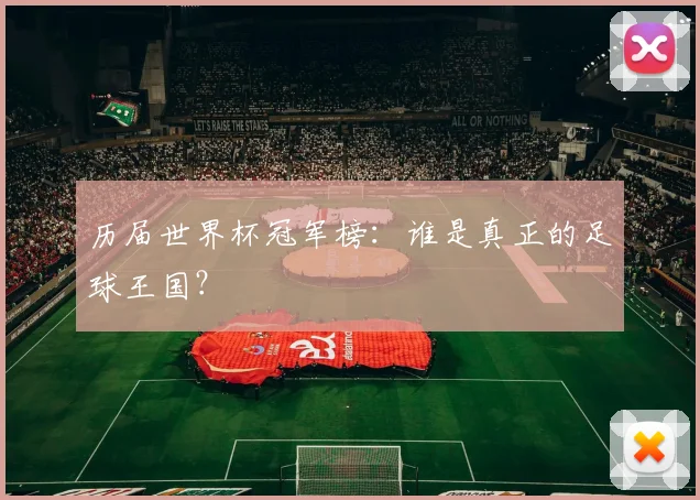 历届世界杯冠军榜：谁是真正的足球王国？