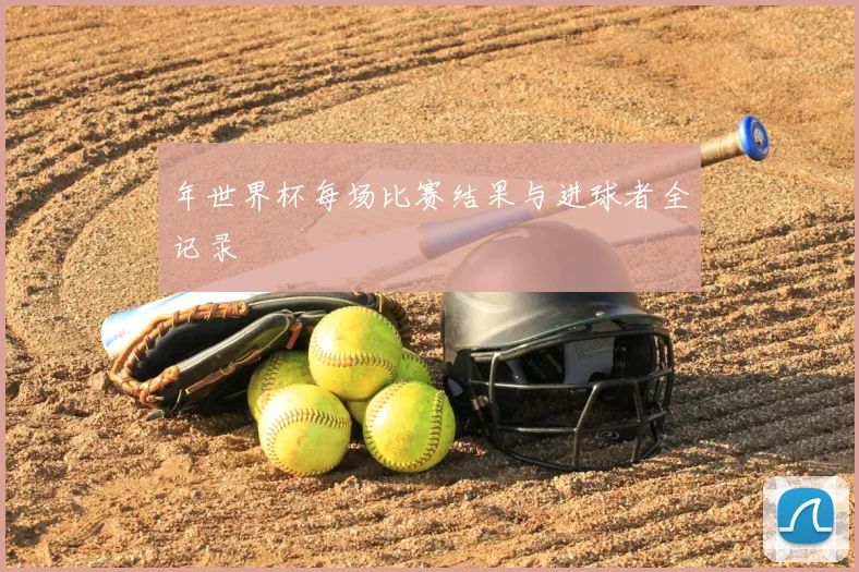 年世界杯每场比赛结果与进球者全记录